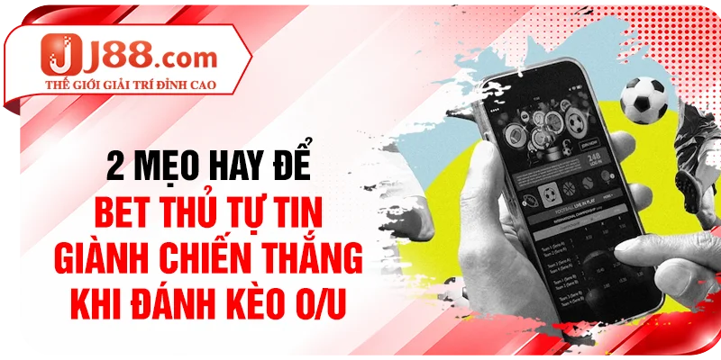 2 mẹo hay để bet thủ tự tin giành chiến thắng khi đánh kèo O/U