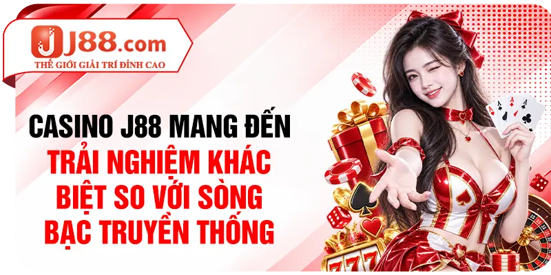 Casino J88 mang đến trải nghiệm khác biệt so với sòng bạc truyền thống