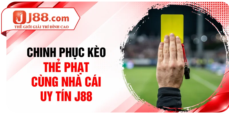 Chinh phục kèo thẻ phạt cùng nhà cái uy tín J88
