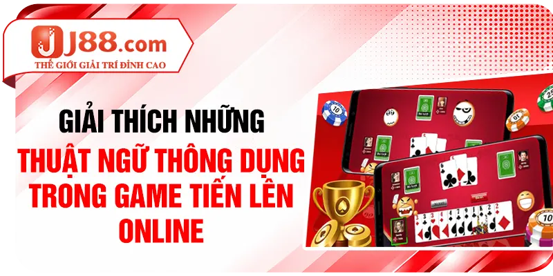 Giải thích những thuật ngữ thông dụng trong game Tiến Lên online