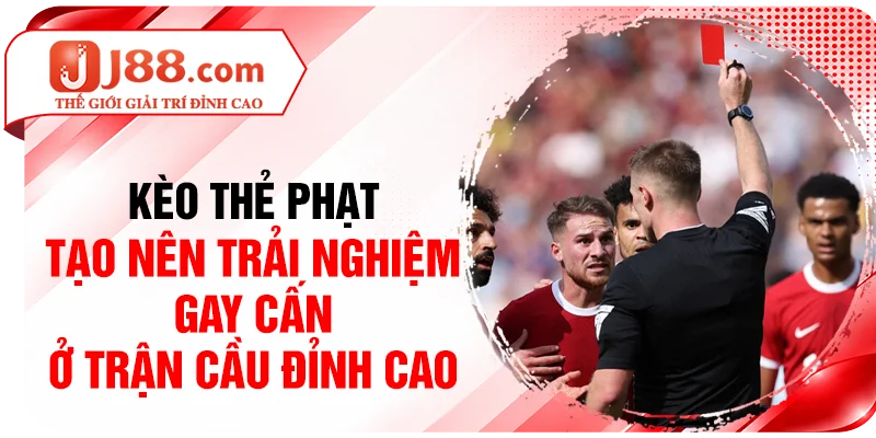 Kèo thẻ phạt tạo nên trải nghiệm gay cấn ở trận cầu đỉnh cao