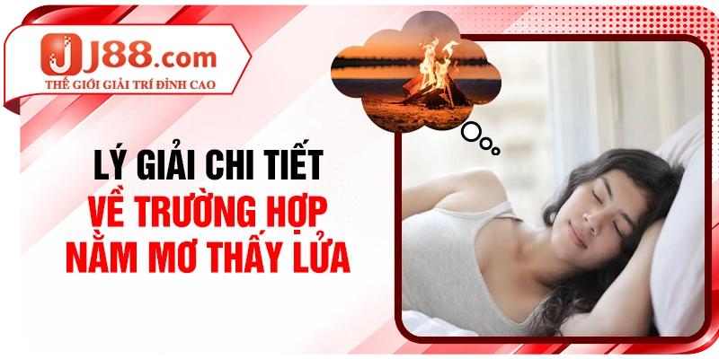Lý giải chi tiết về trường hợp nằm mơ thấy lửa