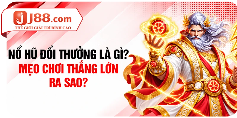 Nổ Hũ Đổi Thưởng Là Gì? Mẹo Chơi Thắng Lớn Ra Sao?