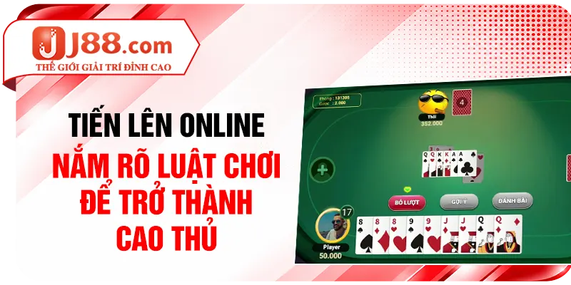Tiến Lên Online - Nắm Rõ Luật Chơi Để Trở Thành Cao Thủ
