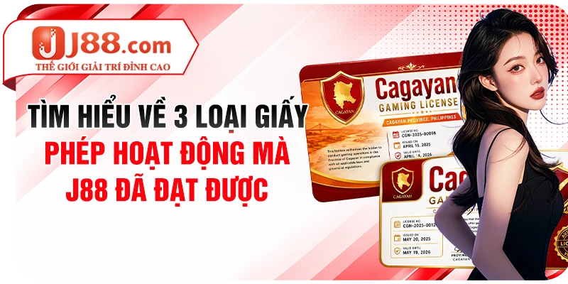 Tìm hiểu về 3 loại giấy phép hoạt động mà J88 đã đạt được