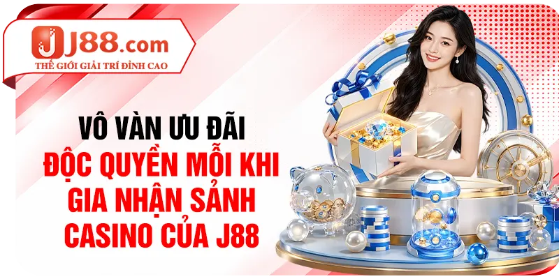 Vô vàn ưu đãi độc quyền mỗi khi gia nhận sảnh casino của J88